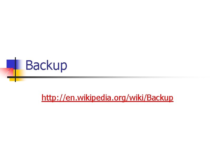 Backup http: //en. wikipedia. org/wiki/Backup 