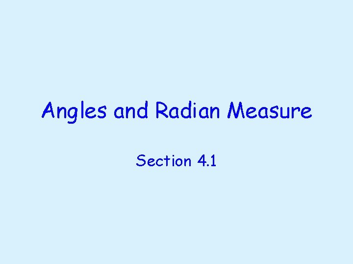 Angles and Radian Measure Section 4. 1 