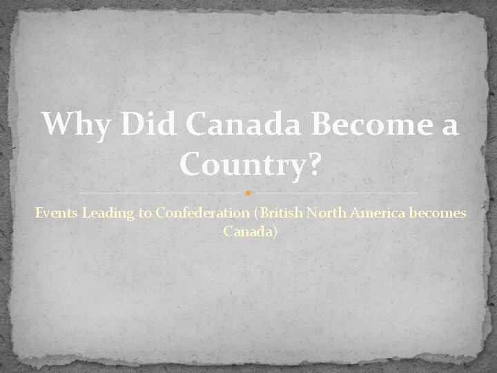 Why Did Canada Become a Country? Events Leading to Confederation (British North America becomes