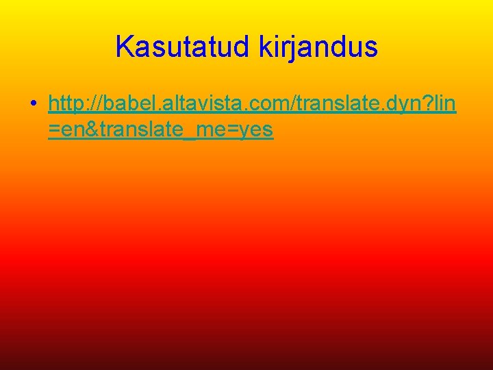 Kasutatud kirjandus • http: //babel. altavista. com/translate. dyn? lin =en&translate_me=yes 