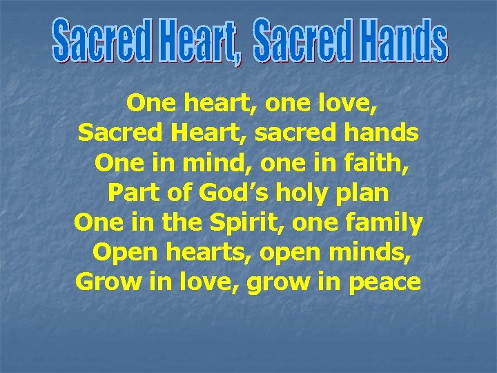 One heart, one love, Sacred Heart, sacred hands One in mind, one in faith,