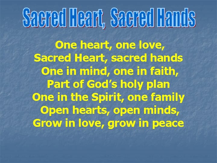 One heart, one love, Sacred Heart, sacred hands One in mind, one in faith,