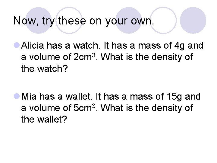 Now, try these on your own. l Alicia has a watch. It has a