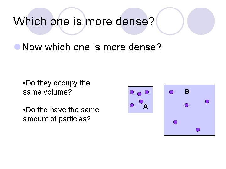 Which one is more dense? l Now which one is more dense? • Do