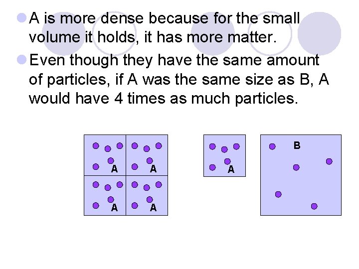 l A is more dense because for the small volume it holds, it has
