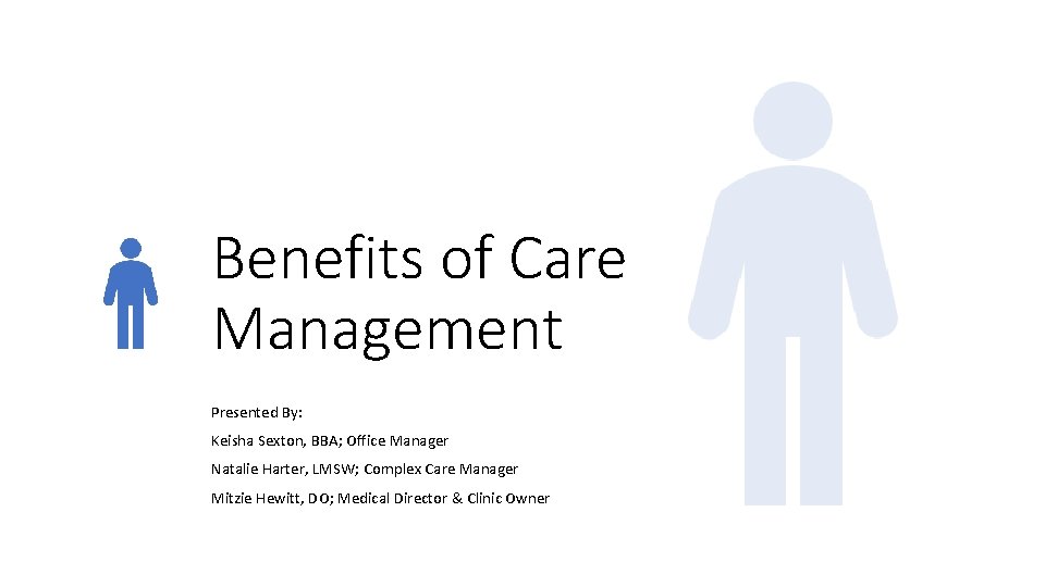 Benefits of Care Management Presented By: Keisha Sexton, BBA; Office Manager Natalie Harter, LMSW;