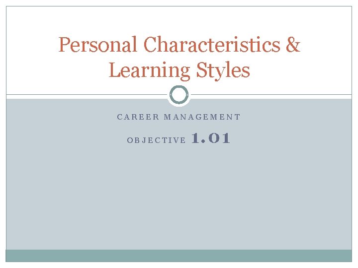 Personal Characteristics & Learning Styles CAREER MANAGEMENT OBJECTIVE 1. 01 