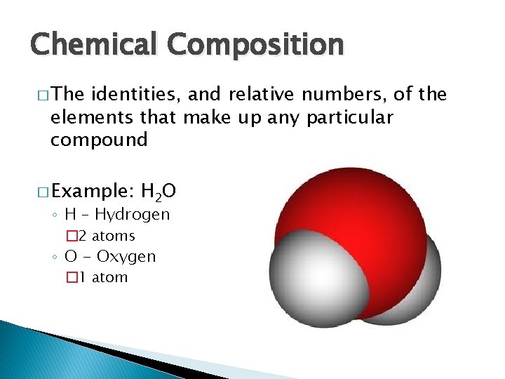 Chemical Composition � The identities, and relative numbers, of the elements that make up