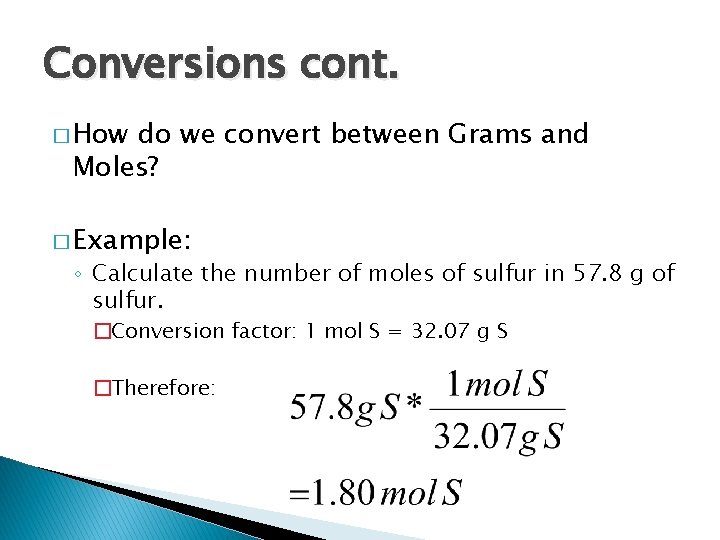 Conversions cont. � How do we convert between Grams and Moles? � Example: ◦