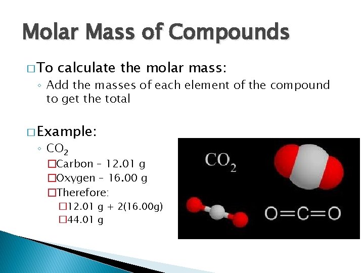 Molar Mass of Compounds � To calculate the molar mass: ◦ Add the masses