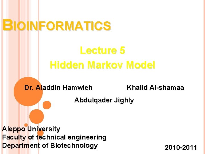 BIOINFORMATICS Lecture 5 Hidden Markov Model Dr. Aladdin Hamwieh Khalid Al-shamaa Abdulqader Jighly Aleppo