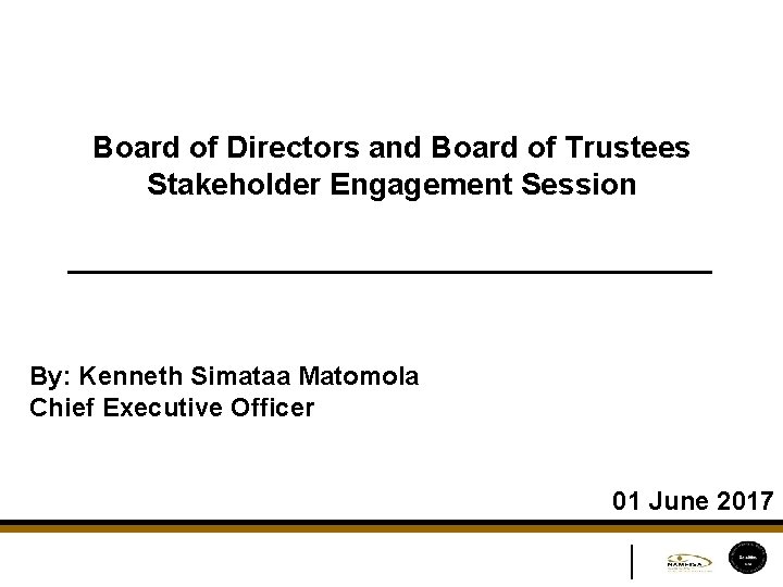 Board of Directors and Board of Trustees Stakeholder Engagement Session By: Kenneth Simataa Matomola