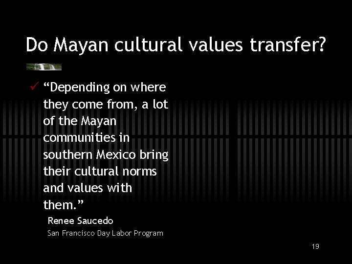 Do Mayan cultural values transfer? ü “Depending on where they come from, a lot