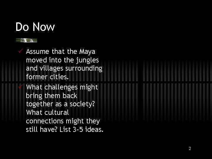 Do Now ü Assume that the Maya moved into the jungles and villages surrounding