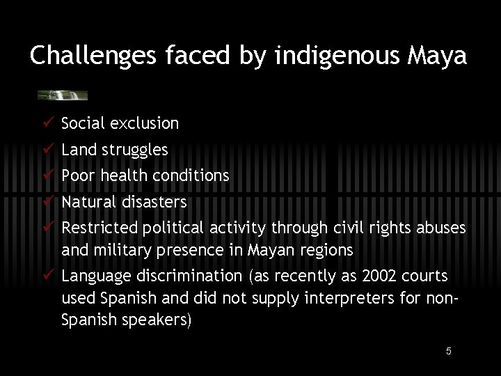 Challenges faced by indigenous Maya ü Social exclusion ü Land struggles ü Poor health