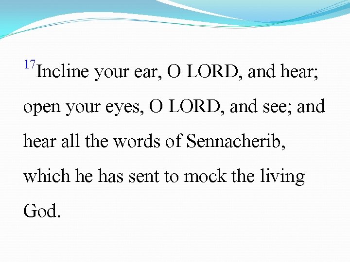 17 Incline your ear, O LORD, and hear; open your eyes, O LORD, and