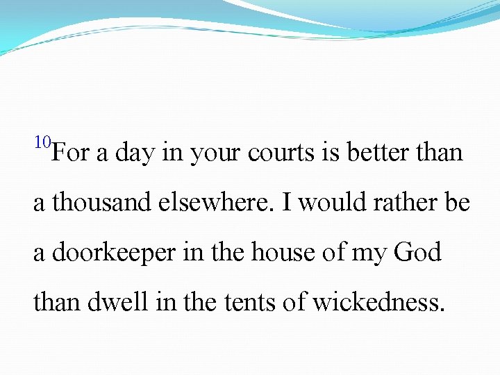 10 For a day in your courts is better than a thousand elsewhere. I