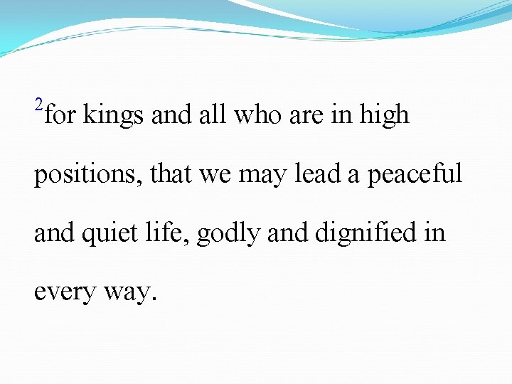 2 for kings and all who are in high positions, that we may lead
