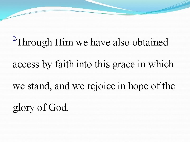 2 Through Him we have also obtained access by faith into this grace in