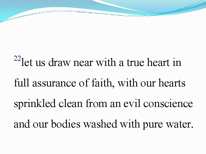 22 let us draw near with a true heart in full assurance of faith,