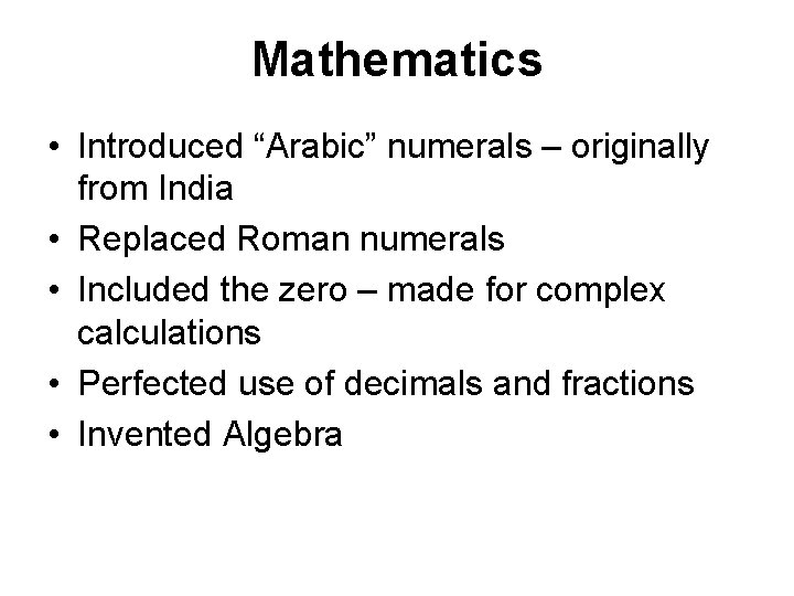 Mathematics • Introduced “Arabic” numerals – originally from India • Replaced Roman numerals •