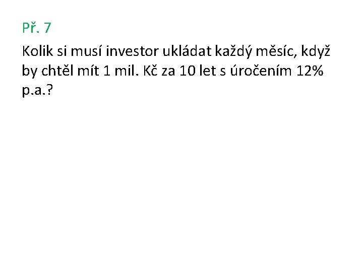  Př. 7 Kolik si musí investor ukládat každý měsíc, když by chtěl mít