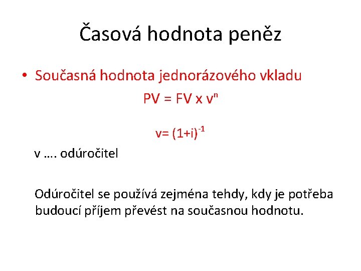 Časová hodnota peněz • Současná hodnota jednorázového vkladu PV = FV x vn v=