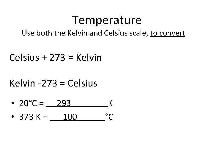 Temperature Use both the Kelvin and Celsius scale, to convert Celsius + 273 =