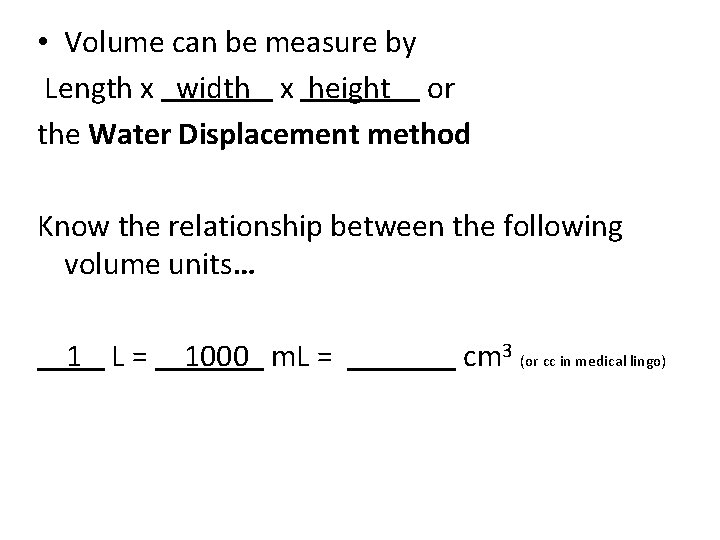  • Volume can be measure by Length x width x height or the