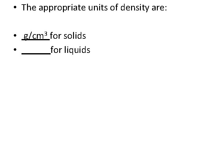  • The appropriate units of density are: • g/cm 3 for solids •