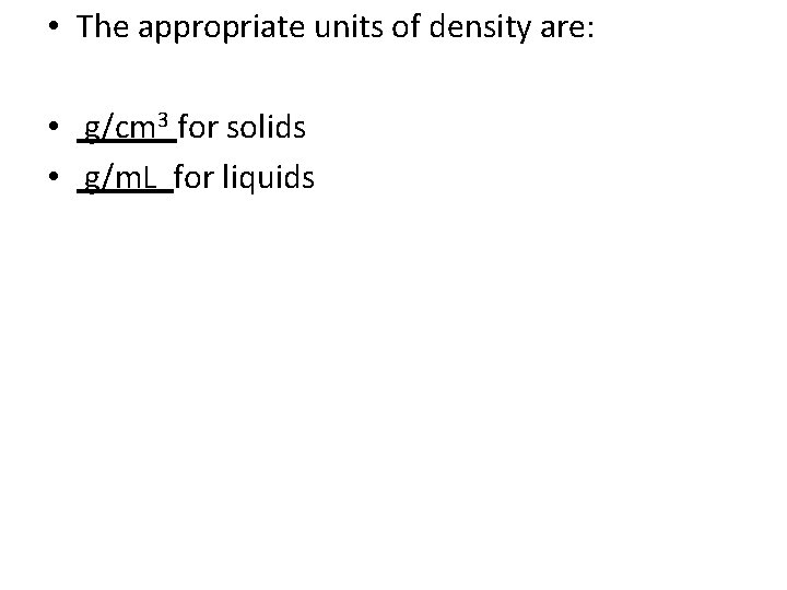  • The appropriate units of density are: • g/cm 3 for solids •