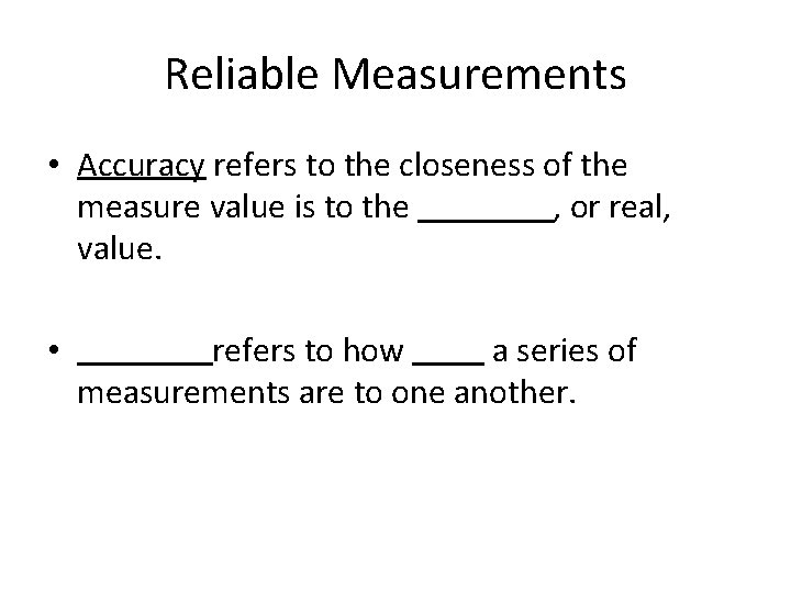 Reliable Measurements • Accuracy refers to the closeness of the measure value is to