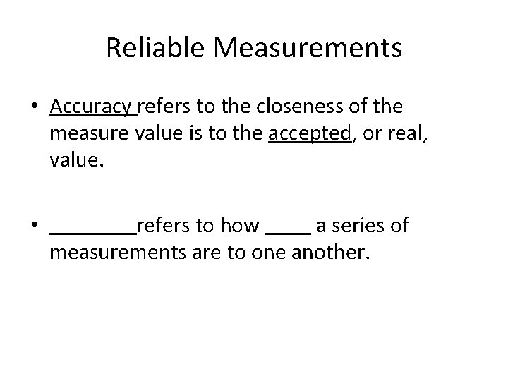 Reliable Measurements • Accuracy refers to the closeness of the measure value is to