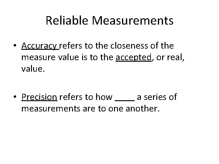 Reliable Measurements • Accuracy refers to the closeness of the measure value is to