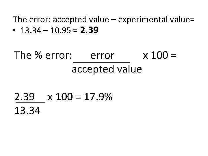 The error: accepted value – experimental value= • 13. 34 – 10. 95 =