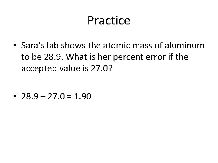 Practice • Sara’s lab shows the atomic mass of aluminum to be 28. 9.