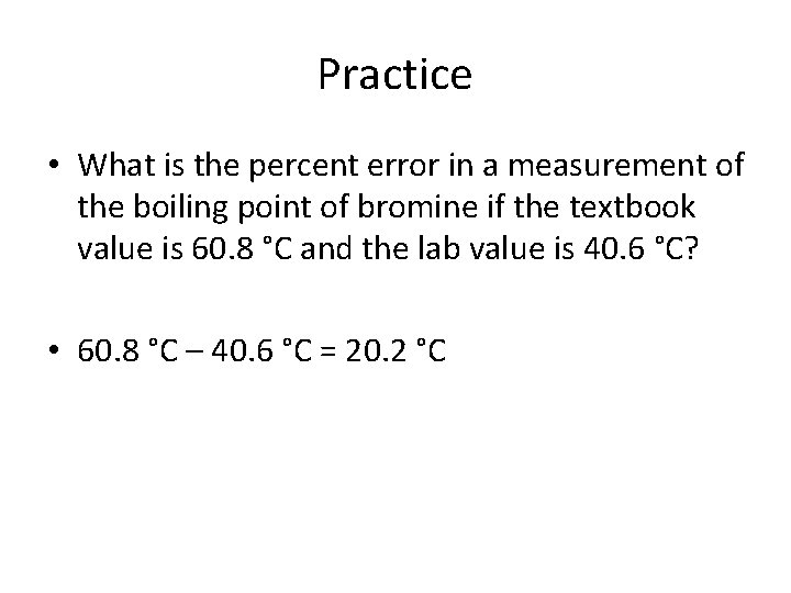 Practice • What is the percent error in a measurement of the boiling point