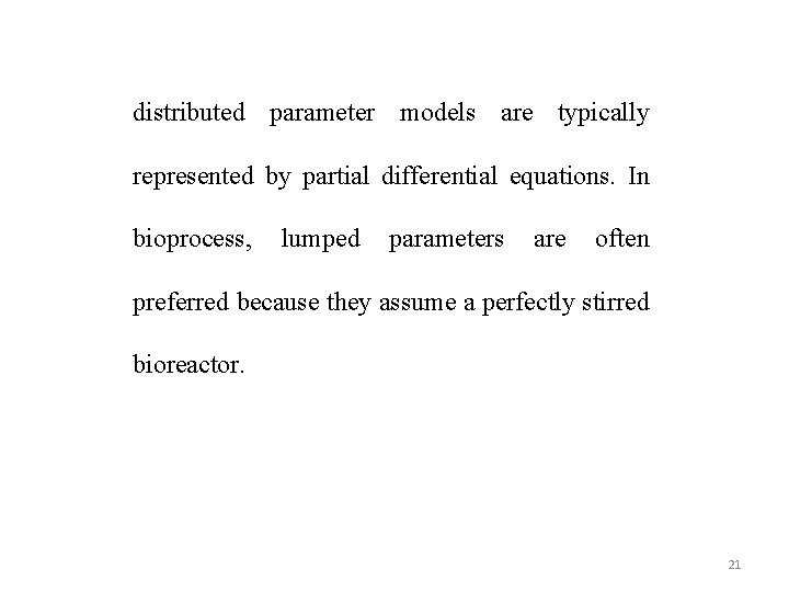 distributed parameter models are typically represented by partial differential equations. In bioprocess, lumped parameters