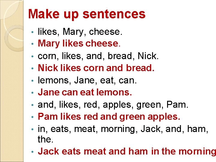 Make up sentences • • • likes, Mary, cheese. Mary likes cheese. corn, likes,