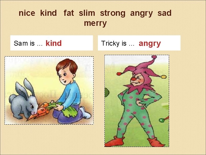 nice kind fat slim strong angry sad merry Sam is … kind Tricky is