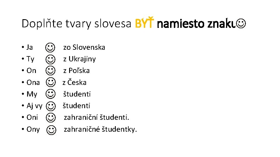 Doplňte tvary slovesa BYŤ namiesto znaku. • Ja zo Slovenska • Ty z Ukrajiny