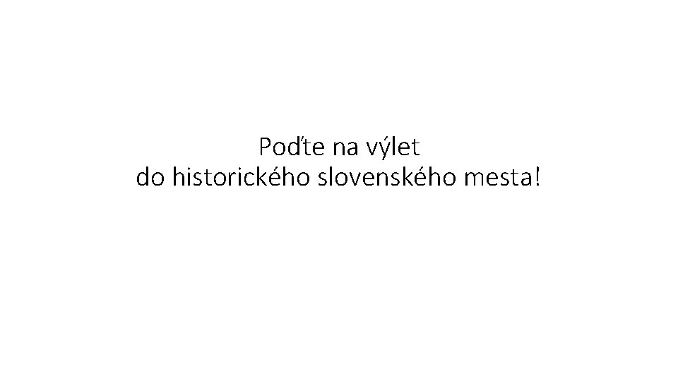 Poďte na výlet do historického slovenského mesta! 