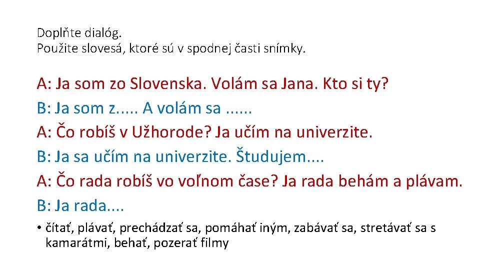 Doplňte dialóg. Použite slovesá, ktoré sú v spodnej časti snímky. A: Ja som zo