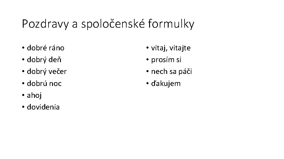 Pozdravy a spoločenské formulky • dobré ráno • dobrý deň • dobrý večer •