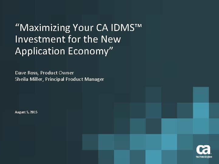 “Maximizing Your CA IDMS™ Investment for the New Application Economy” Dave Ross, Product Owner