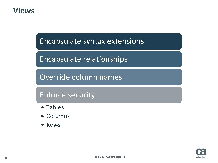 Views Encapsulate syntax extensions Encapsulate relationships Override column names Enforce security • Tables •