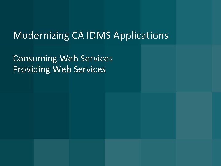 Modernizing CA IDMS Applications Consuming Web Services Providing Web Services 