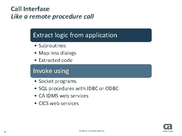 Call Interface Like a remote procedure call Extract logic from application • Subroutines •