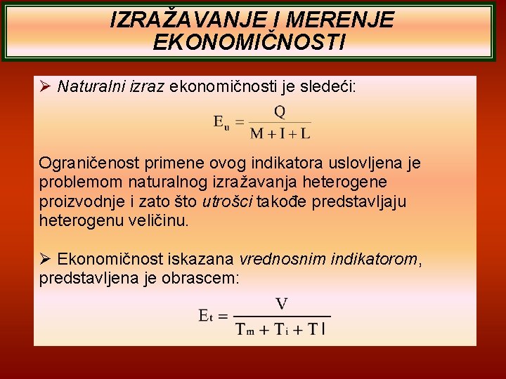 IZRAŽAVANJE I MERENJE EKONOMIČNOSTI Naturalni izraz ekonomičnosti je sledeći: Ograničenost primene ovog indikatora uslovljena