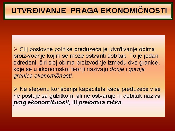 UTVRĐIVANJE PRAGA EKONOMIČNOSTI Cilj poslovne politike preduzeća je utvrđivanje obima proiz vodnje kojim se